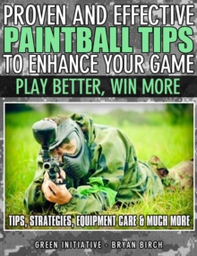 Proven And Effective Paintball Tips To Enhance Your Game - Play Better, Win More!