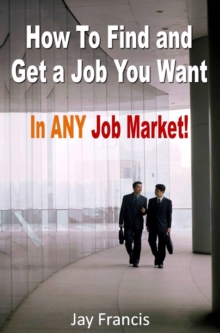 How To Find And Get A Job You Want...In Any Job Market!