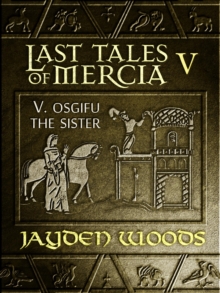 Last Tales Of Mercia 5: Osgifu The Sister : Last Tales Of Mercia, #5