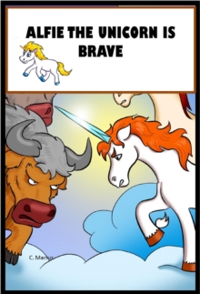 Alfie The Unicorn Is Brave : Alfie The Unicorn, #1