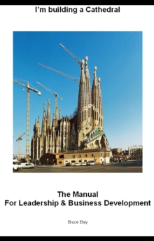 I'm Building A Cathedral - The Manual For Leadership And Business Development