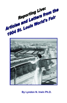 Reporting Live: Articles And Letters From The 1904 St. Louis World's Fair