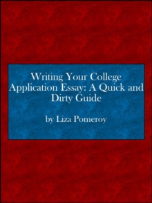 Writing Your College Application Essay: A Quick And Dirty Guide