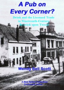 Pub On Every Corner? - Drink And The Licensed Trade In Nineteenth-Century Berwick-upon-Tweed : Drink And Berwick Upon Tweed, #1