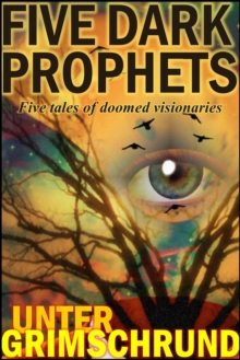 Dark Prophets: Five Tales Of Doomed Visionaries