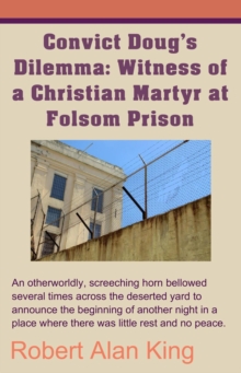 Convict Doug's Dilemma: Witness Of A Christian Martyr At Folsom Prison