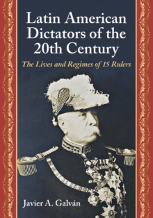 Latin American Dictators of the 20th Century : The Lives and Regimes of 15 Rulers