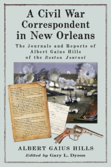 A Civil War Correspondent in New Orleans : The Journals and Reports of Albert Gaius Hills of the Boston Journal