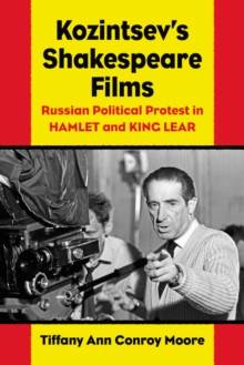 Kozintsev's Shakespeare Films : Russian Political Protest in Hamlet and King Lear