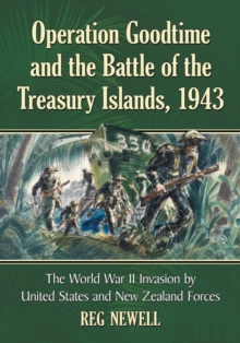 Operation Goodtime and the Battle of the Treasury Islands, 1943 : The World War II Invasion by United States and New Zealand Forces