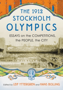 The 1912 Stockholm Olympics : Essays on the Competitions, the People, the City