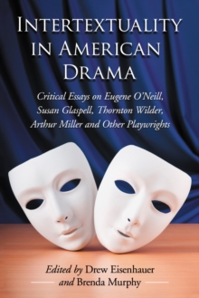 Intertextuality in American Drama : Critical Essays on Eugene O'Neill, Susan Glaspell, Thornton Wilder, Arthur Miller and Other Playwrights