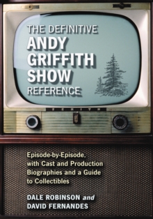 The Definitive Andy Griffith Show Reference : Episode-by-Episode, with Cast and Production Biographies and a Guide to Collectibles