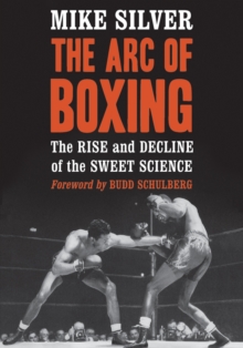 The Arc of Boxing : The Rise and Decline of the Sweet Science