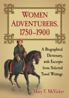 Women Adventurers, 1750-1900 : A Biographical Dictionary, with Excerpts from Selected Travel Writings