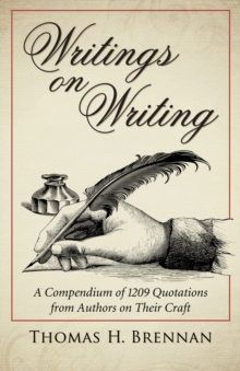 Writings on Writing : A Compendium of 1209 Quotations from Authors on Their Craft