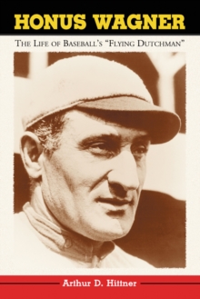 Honus Wagner : The Life of Baseball's "Flying Dutchman"