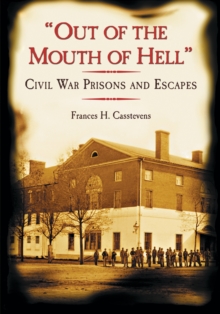 "Out of the Mouth of Hell" : Civil War Prisons and Escapes