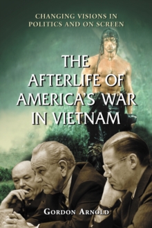 The Afterlife of America's War in Vietnam : Changing Visions in Politics and on Screen