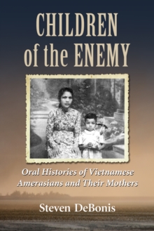 Children of the Enemy : Oral Histories of Vietnamese Amerasians and Their Mothers