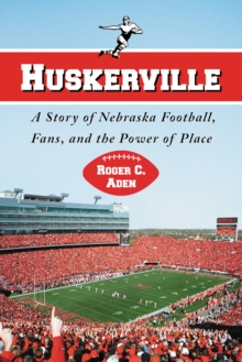 Huskerville : A Story of Nebraska Football, Fans, and the Power of Place