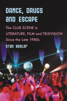 Dance, Drugs and Escape : The Club Scene in Literature, Film and Television Since the Late 1980s