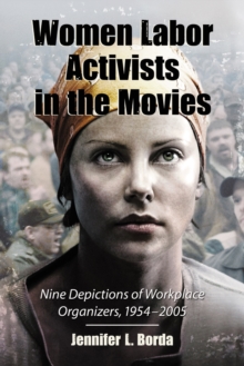 Women Labor Activists in the Movies : Nine Depictions of Workplace Organizers, 1954-2005