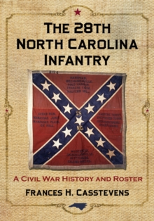 The 28th North Carolina Infantry : A Civil War History and Roster