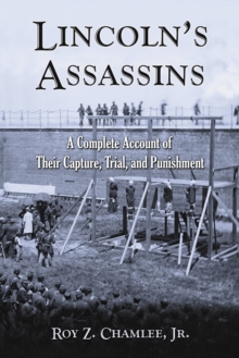 Lincoln's Assassins : A Complete Account of Their Capture, Trial, and Punishment