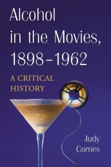 Alcohol in the Movies, 1898-1962 : A Critical History