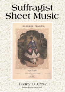 Suffragist Sheet Music : An Illustrated Catalogue of Published Music Associated with the Women's Rights and Suffrage Movement in America, 1795-1921, with Complete Lyrics