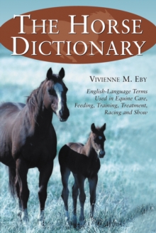 The Horse Dictionary : English-Language Terms Used in Equine Care, Feeding, Training, Treatment, Racing and Show