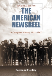 The American Newsreel : A Complete History, 1911-1967, 2d ed.