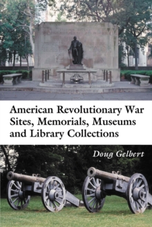 American Revolutionary War Sites, Memorials, Museums and Library Collections : A State-by-State Guidebook to Places Open to the Public