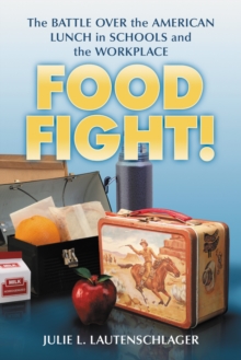 Food Fight! : The Battle Over the American Lunch in Schools and the Workplace