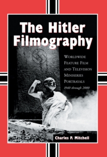 The Hitler Filmography : Worldwide Feature Film and Television Miniseries Portrayals, 1940 through 2000