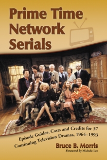 Prime Time Network Serials : Episode Guides, Casts and Credits for 37 Continuing Television Dramas, 1964-1993