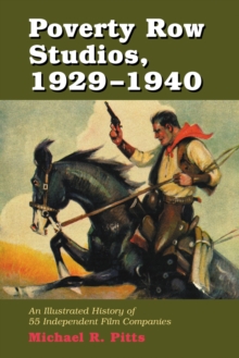 Poverty Row Studios, 1929-1940 : An Illustrated History of 55 Independent Film Companies, with a Filmography for Each