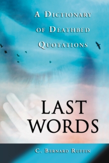 Last Words : A Dictionary of Deathbed Quotations