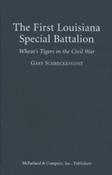 The First Louisiana Special Battalion : Wheat's Tigers in the Civil War