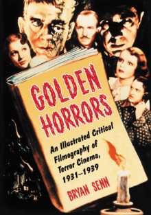 Golden Horrors : An Illustrated Critical Filmography of Terror Cinema, 1931-1939