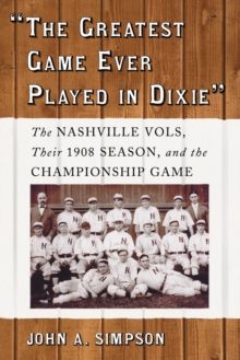 "The Greatest Game Ever Played in Dixie" : The Nashville Vols, Their 1908 Season, and the Championship Game