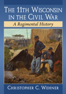 The 11th Wisconsin in the Civil War : A Regimental History