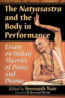 The Natyasastra and the Body in Performance : Essays on Indian Theories of Dance and Drama