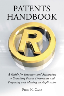 Patents Handbook : A Guide for Inventors and Researchers to Searching Patent Documents and Preparing and Making an Application