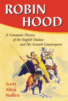 Robin Hood : A Cinematic History of the English Outlaw and His Scottish Counterparts