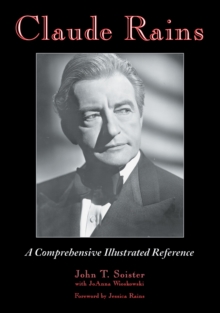 Claude Rains : A Comprehensive Illustrated Reference to His Work in Film, Stage, Radio, Television and Recordings