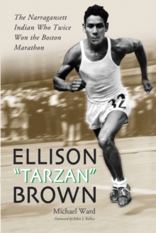 Ellison "Tarzan" Brown : The Narragansett Indian Who Twice Won the Boston Marathon