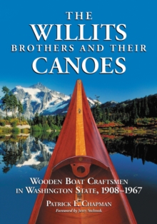 The Willits Brothers and Their Canoes : Wooden Boat Craftsmen in Washington State, 1908-1967