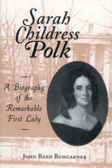 Sarah Childress Polk : A Biography of the Remarkable First Lady